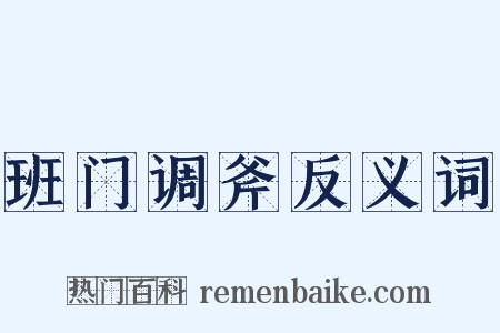 班门调斧反义词是什么意思的图片